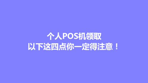 个人POS机领取，以下这四点你一定得注意！