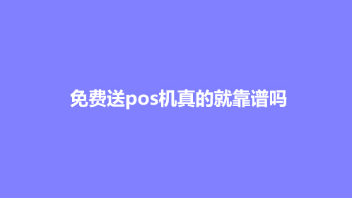 免费送pos机真的就靠谱吗？要注意哪些事项