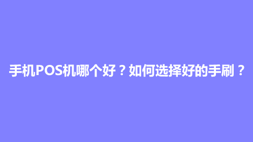 手机POS机哪个好？如何选择好的手刷？